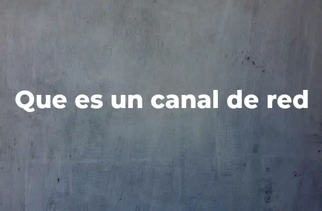 Que es un Canal de Red