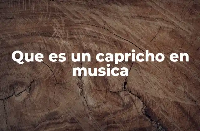 Que es un Capricho en Musica