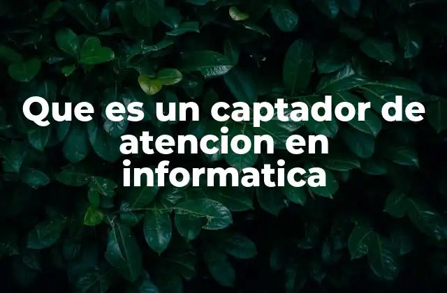 Que es un Captador de Atencion en Informatica 2 El rol de los elementos visuales en la experiencia de usuario