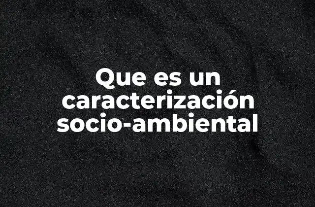 Que es un Caracterización Socio-ambiental