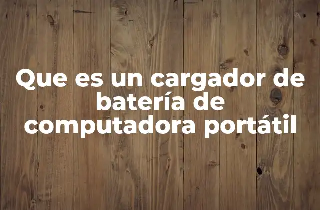 Que es un Cargador de Batería de Computadora Portátil