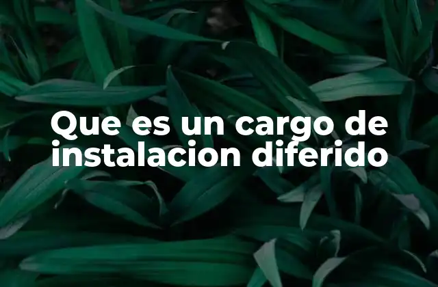 Cómo se aplica el cargo de instalación diferido