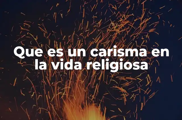 Que es un Carisma en la Vida Religiosa