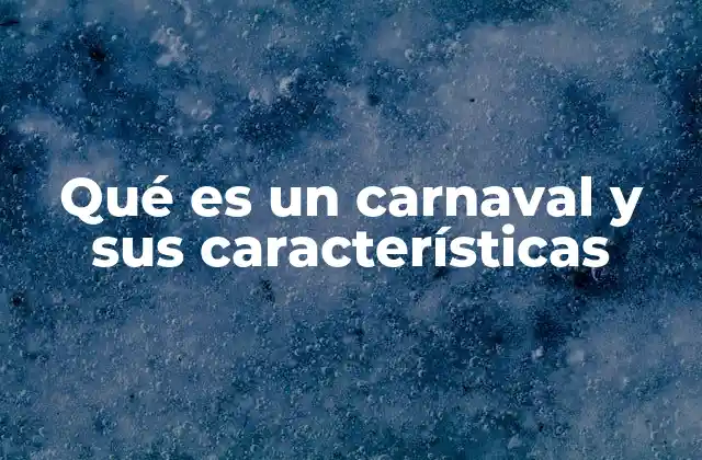 Qué es un Carnaval y Sus Características
