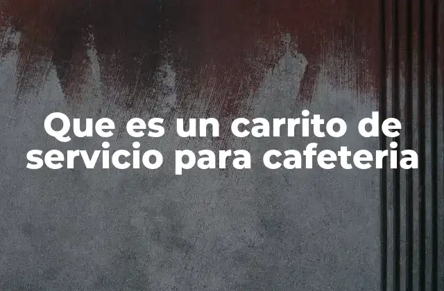 Que es un Carrito de Servicio para Cafeteria