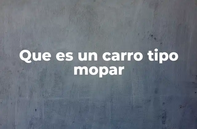 Que es un Carro Tipo Mopar