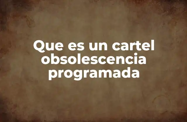Que es un Cartel Obsolescencia Programada