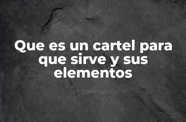Que es un Cartel para que Sirve y Sus Elementos