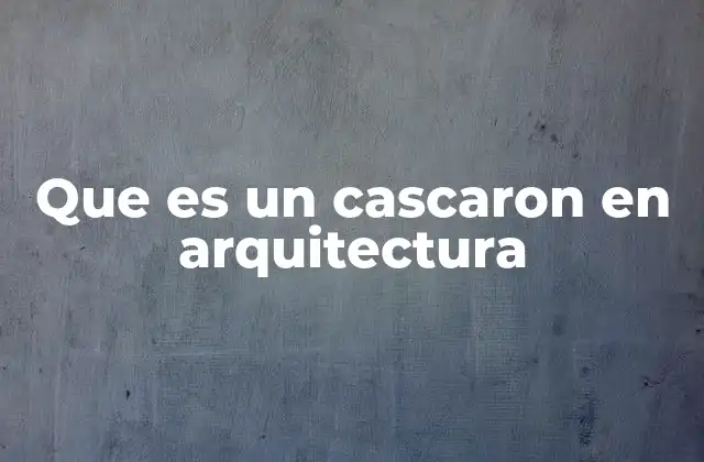Que es un Cascaron en Arquitectura