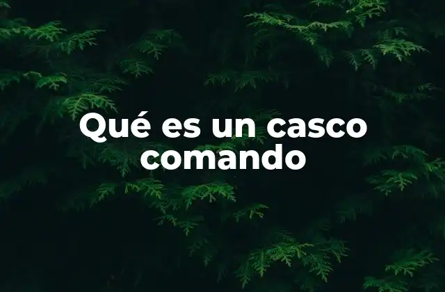 Qué es un Casco Comando