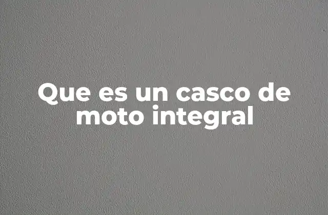Que es un Casco de Moto Integral