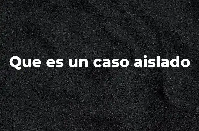 Que es un Caso Aislado