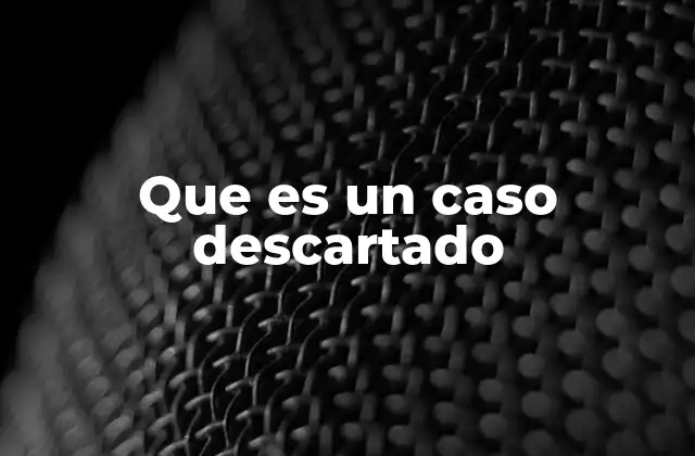 Que es un Caso Descartado