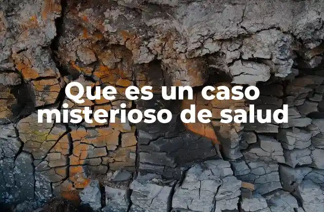 Que es un Caso Misterioso de Salud