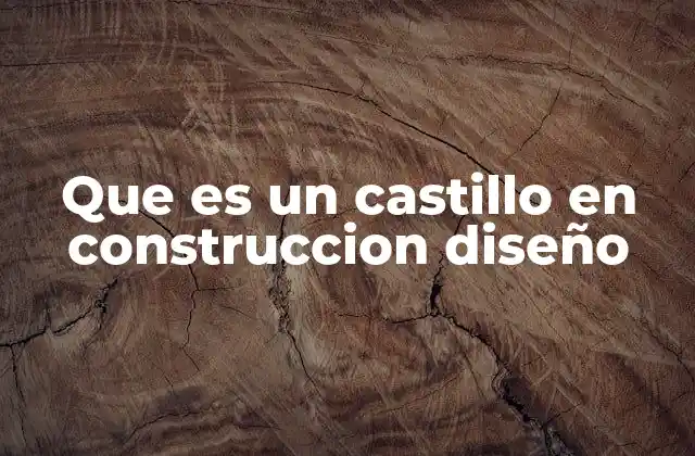 Que es un Castillo en Construccion Diseño
