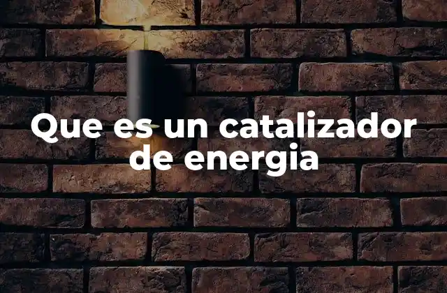 Que es un Catalizador de Energia
