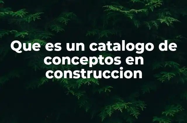 Que es un Catalogo de Conceptos en Construccion