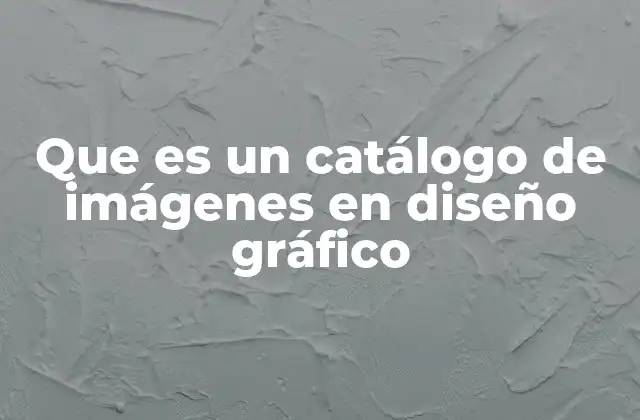 Que es un Catálogo de Imágenes en Diseño Gráfico