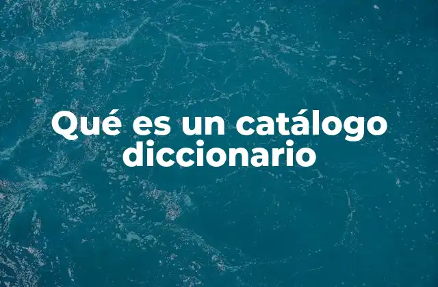 Qué es un Catálogo Diccionario