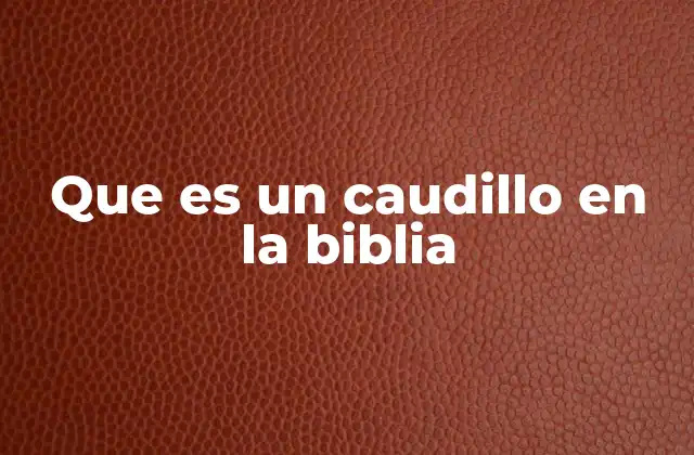Que es un Caudillo en la Biblia