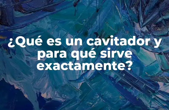 ¿qué es un Cavitador y para Qué Sirve Exactamente?