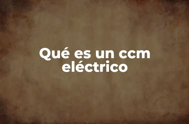 Qué es un Ccm Eléctrico