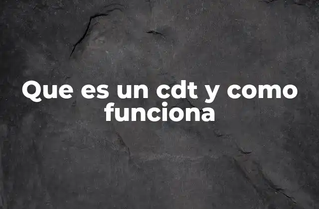 Que es un Cdt y como Funciona