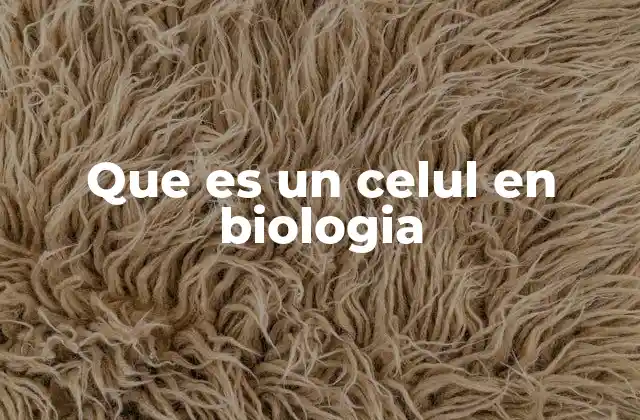 Que es un Celul en Biologia