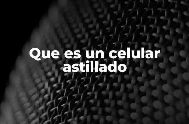 Que es un Celular Astillado