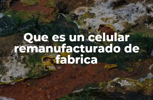 Que es un Celular Remanufacturado de Fabrica