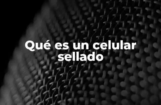 Qué es un Celular Sellado