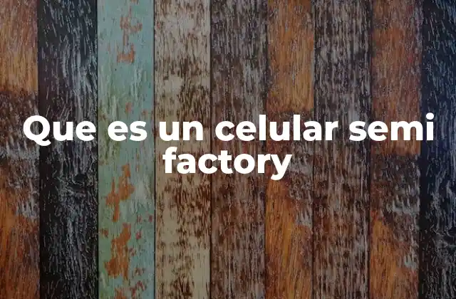 Que es un Celular Semi Factory