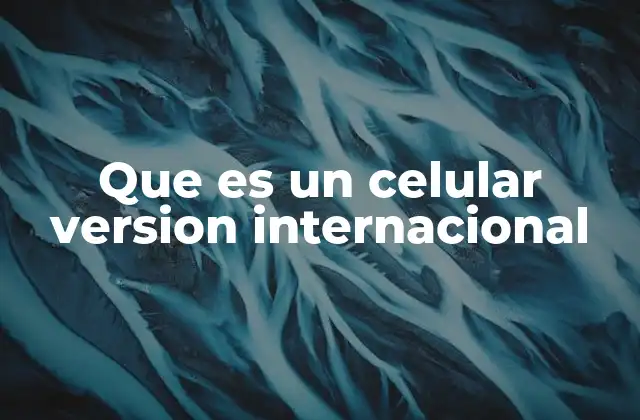 Que es un Celular Version Internacional