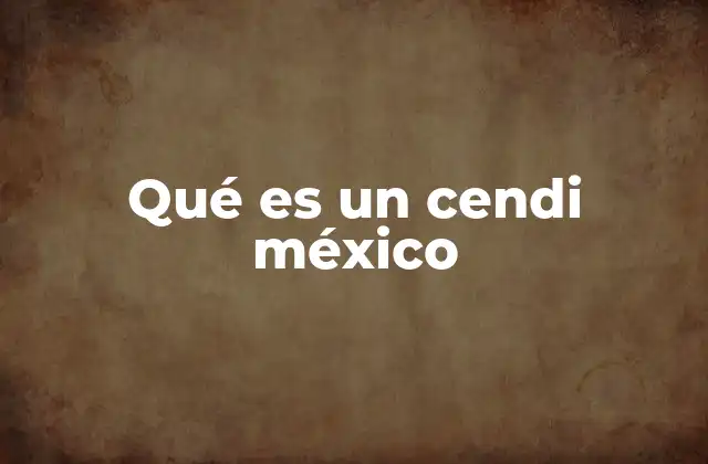 Qué es un Cendi México
