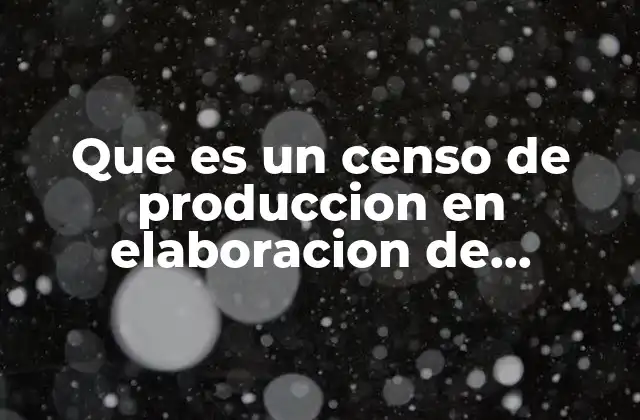 Que es un Censo de Produccion en Elaboracion de Proyectos