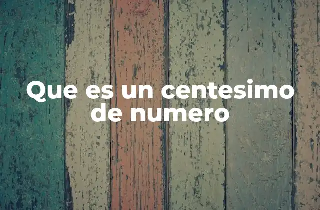 Que es un Centesimo de Numero