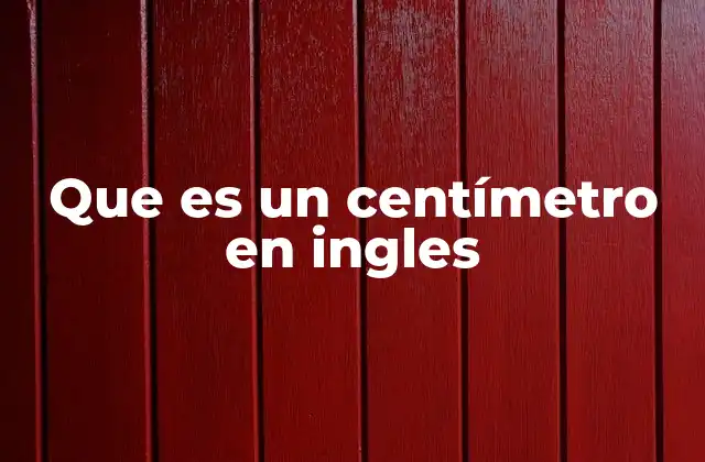 Que es un Centímetro en Ingles
