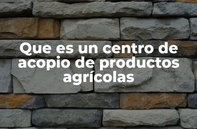 El rol de los centros de acopio en la economía rural