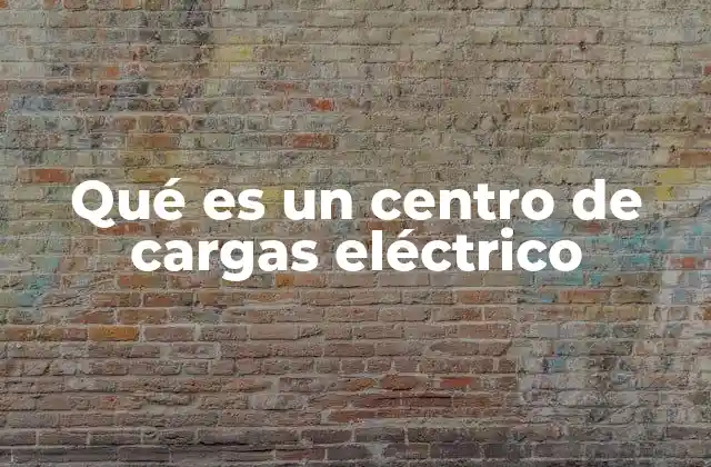 Qué es un Centro de Cargas Eléctrico 2 La importancia de los centros de carga en la física moderna