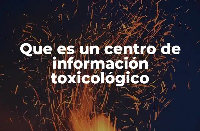 Que es un Centro de Información Toxicológico 2 La importancia de contar con un recurso de asesoría en toxicología