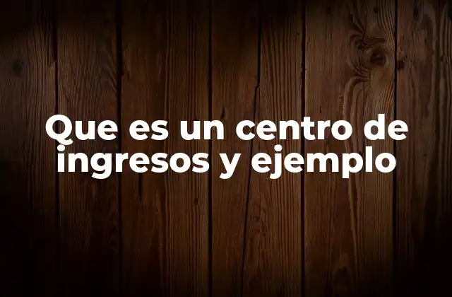 Que es un Centro de Ingresos y Ejemplo
