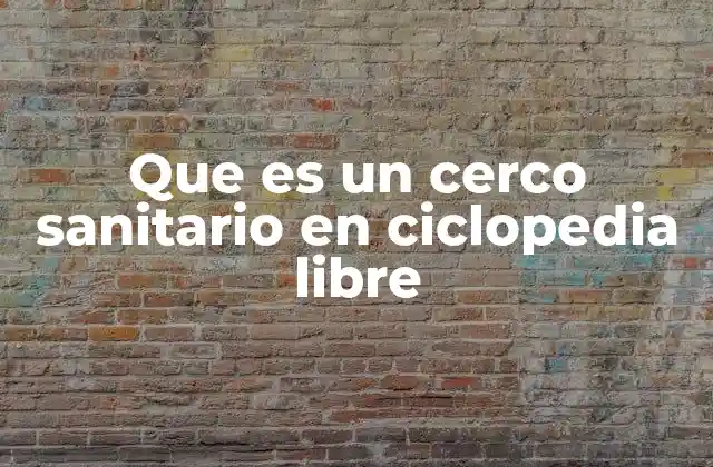 Que es un Cerco Sanitario en Ciclopedia Libre
