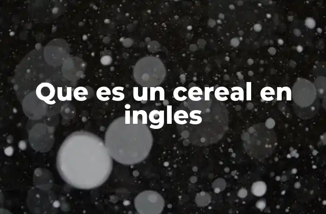 Que es un Cereal en Ingles