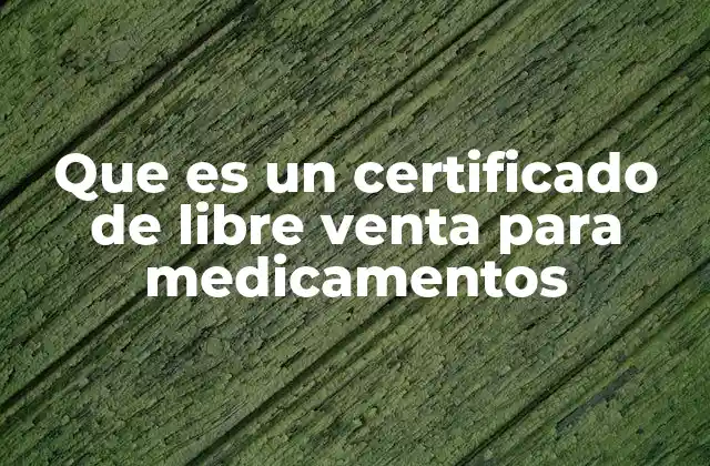 Que es un Certificado de Libre Venta para Medicamentos