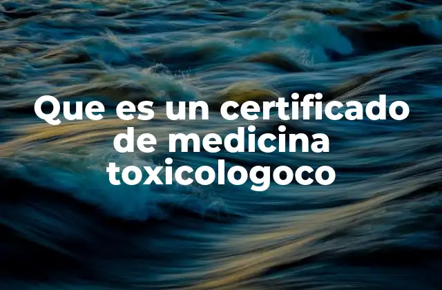 Que es un Certificado de Medicina Toxicologoco