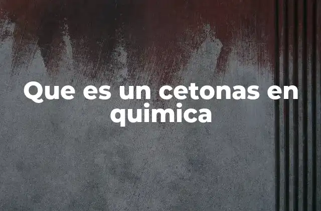 Que es un Cetonas en Quimica