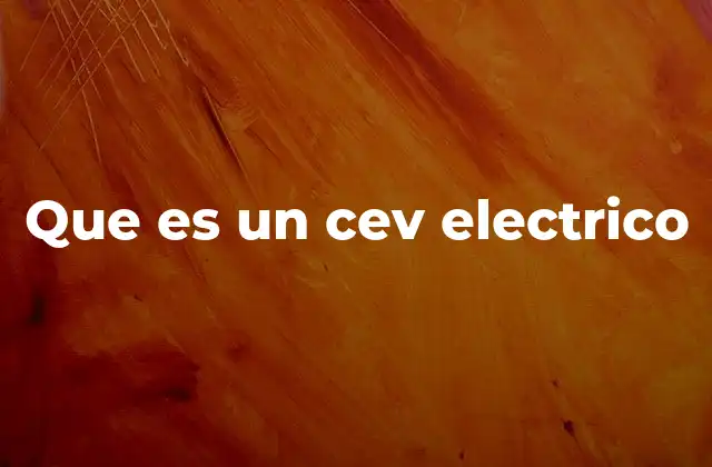 Que es un Cev Electrico 2 Características y funcionamiento de los cevs eléctricos