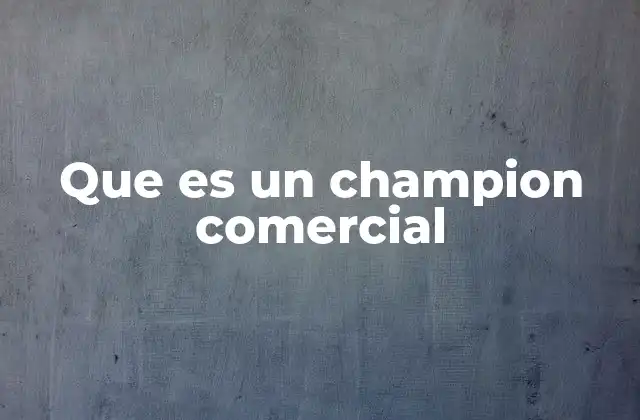 Que es un Champion Comercial 2 El rol del líder en el área de ventas