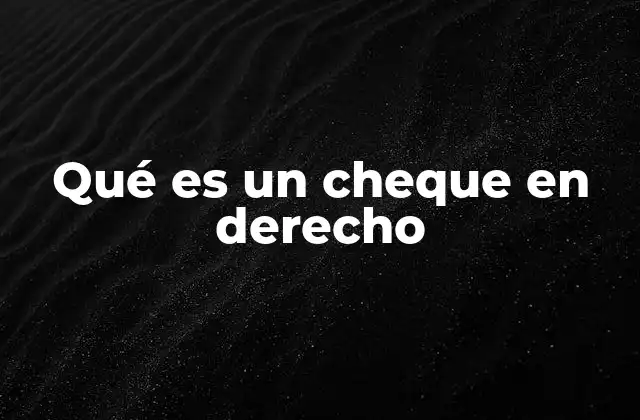 Qué es un Cheque en Derecho