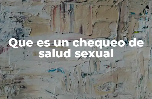 Que es un Chequeo de Salud Sexual
